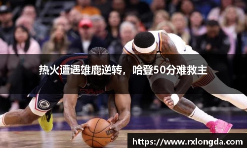 热火遭遇雄鹿逆转，哈登50分难救主
