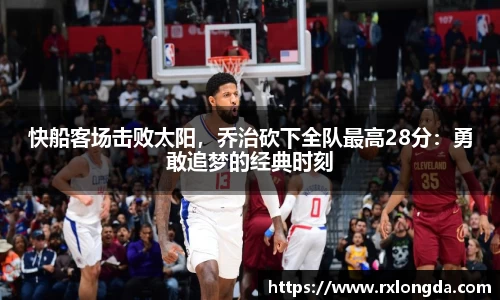 快船客场击败太阳，乔治砍下全队最高28分：勇敢追梦的经典时刻