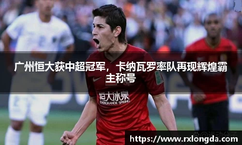 广州恒大获中超冠军，卡纳瓦罗率队再现辉煌霸主称号